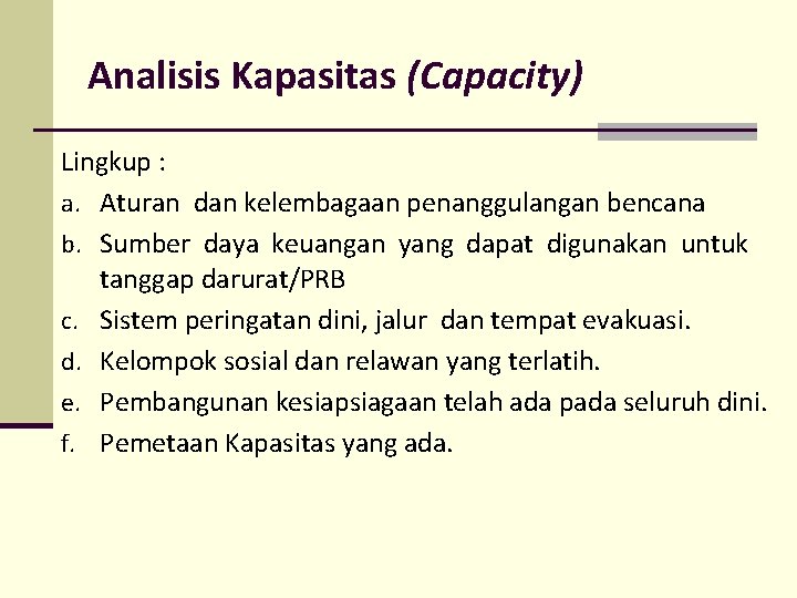 Analisis Kapasitas (Capacity) Lingkup : a. Aturan dan kelembagaan penanggulangan bencana b. Sumber daya