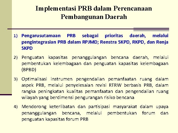 Implementasi PRB dalam Perencanaan Pembangunan Daerah 1) Pengarusutamaan PRB sebagai prioritas daerah, melalui pengintegrasian
