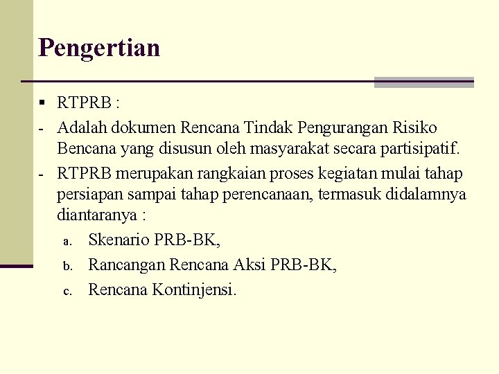 Pengertian § RTPRB : - Adalah dokumen Rencana Tindak Pengurangan Risiko Bencana yang disusun