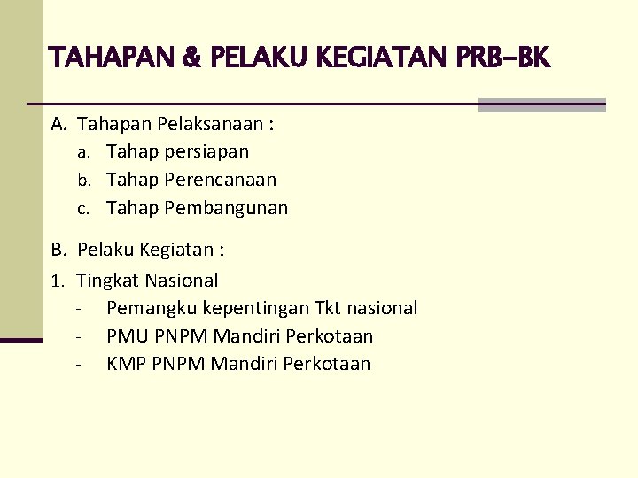 TAHAPAN & PELAKU KEGIATAN PRB-BK A. Tahapan Pelaksanaan : a. Tahap persiapan b. Tahap