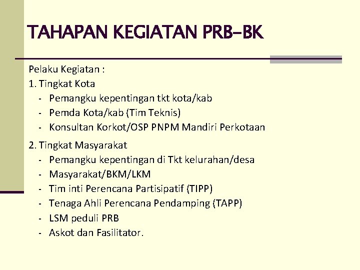 TAHAPAN KEGIATAN PRB-BK Pelaku Kegiatan : 1. Tingkat Kota - Pemangku kepentingan tkt kota/kab