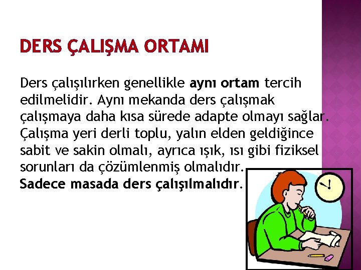 DERS ÇALIŞMA ORTAMI Ders çalışılırken genellikle aynı ortam tercih edilmelidir. Aynı mekanda ders çalışmak