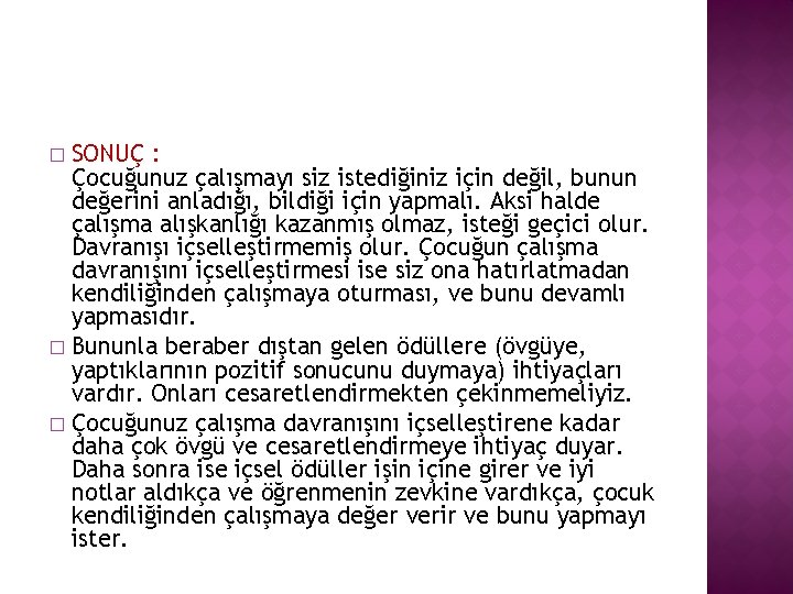 SONUÇ : Çocuğunuz çalışmayı siz istediğiniz için değil, bunun değerini anladığı, bildiği için yapmalı.