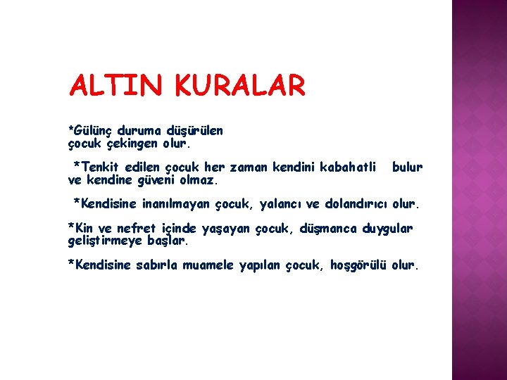 ALTIN KURALAR *Gülünç duruma düşürülen çocuk çekingen olur. *Tenkit edilen çocuk her zaman kendini