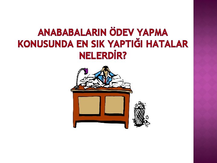 ANABABALARIN ÖDEV YAPMA KONUSUNDA EN SIK YAPTIĞI HATALAR NELERDİR? 