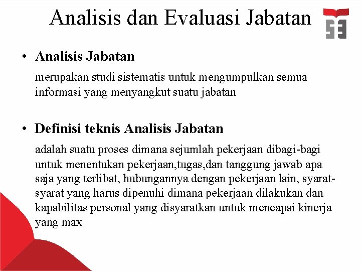 Analisis dan Evaluasi Jabatan • Analisis Jabatan merupakan studi sistematis untuk mengumpulkan semua informasi