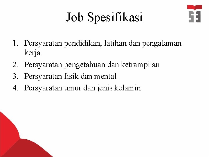 Job Spesifikasi 1. Persyaratan pendidikan, latihan dan pengalaman kerja 2. Persyaratan pengetahuan dan ketrampilan