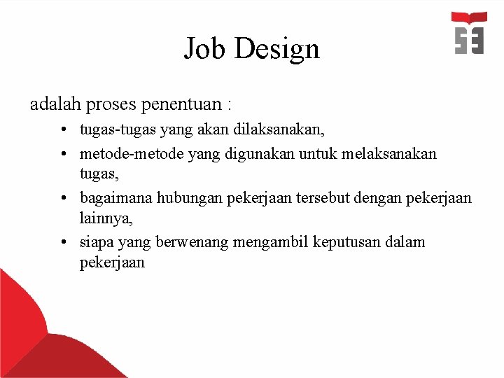 Job Design adalah proses penentuan : • tugas-tugas yang akan dilaksanakan, • metode-metode yang