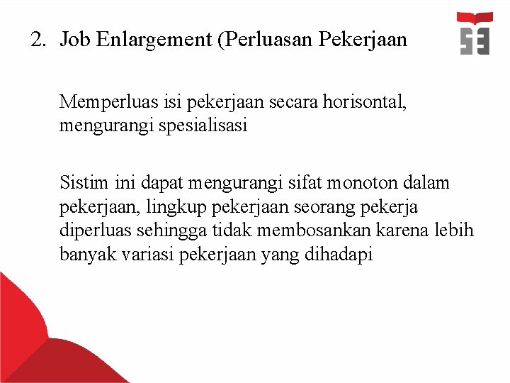 2. Job Enlargement (Perluasan Pekerjaan Memperluas isi pekerjaan secara horisontal, mengurangi spesialisasi Sistim ini