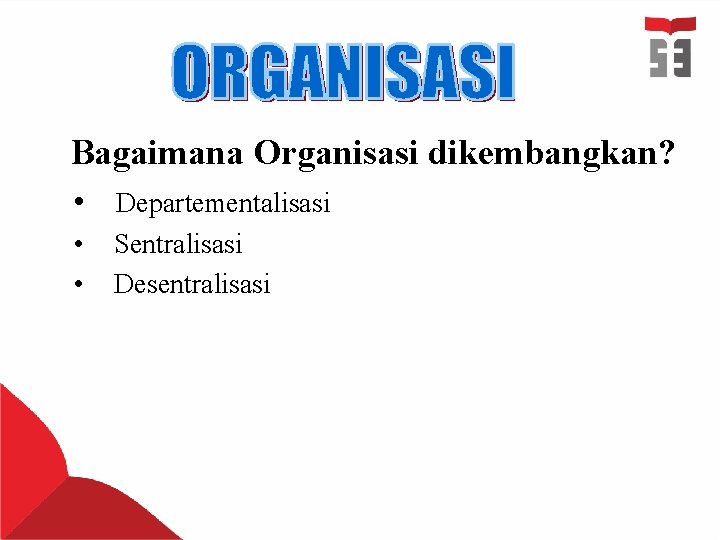 Bagaimana Organisasi dikembangkan? • Departementalisasi • • Sentralisasi Desentralisasi 