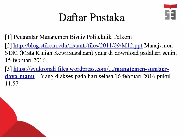 Daftar Pustaka [1] Pengantar Manajemen Bisnis Politeknik Telkom [2] http: //blog. stikom. edu/ristanti/files/2011/09/M 12.