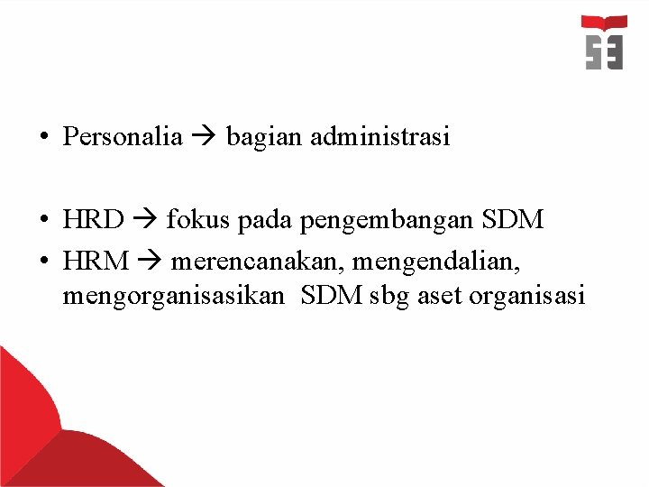  • Personalia bagian administrasi • HRD fokus pada pengembangan SDM • HRM merencanakan,
