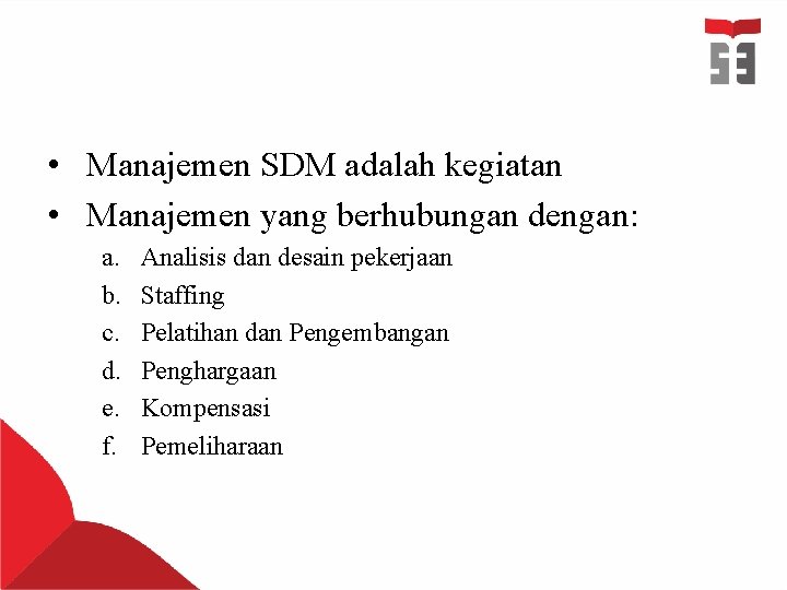  • Manajemen SDM adalah kegiatan • Manajemen yang berhubungan dengan: a. b. c.