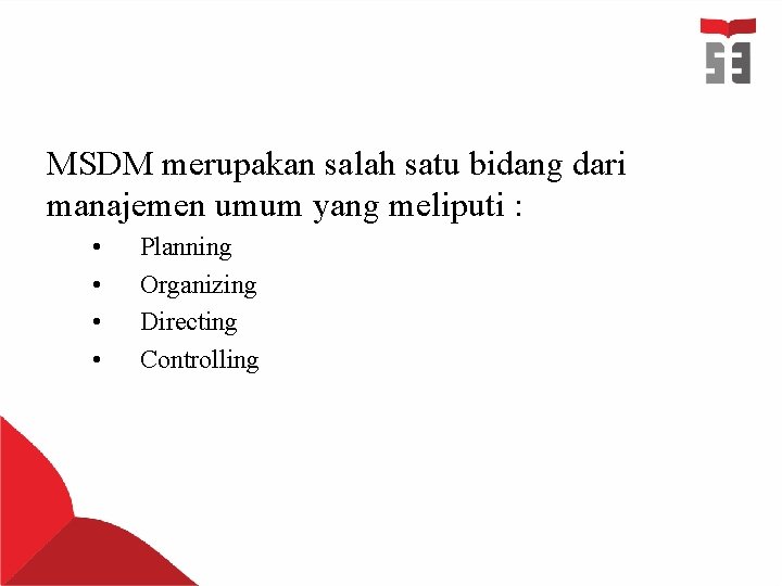 MSDM merupakan salah satu bidang dari manajemen umum yang meliputi : • • Planning