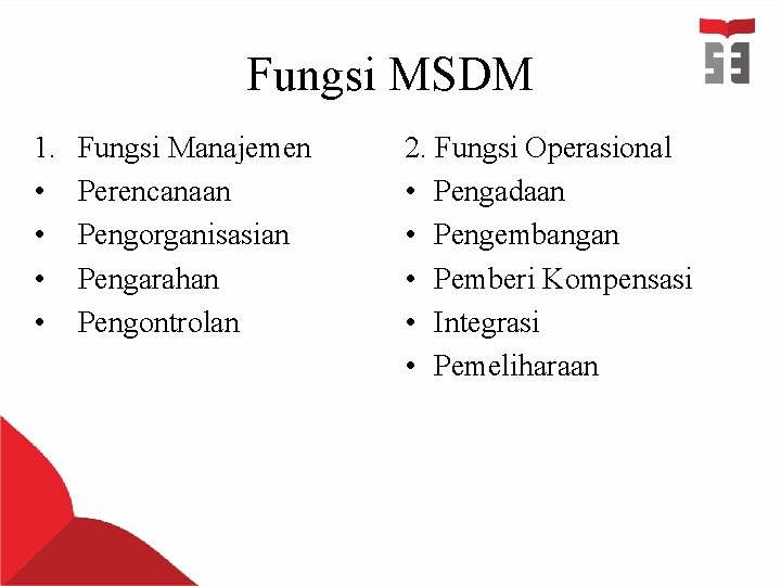 Fungsi MSDM 1. • • Fungsi Manajemen Perencanaan Pengorganisasian Pengarahan Pengontrolan 2. Fungsi Operasional