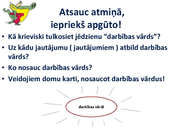  Atsauc atmiņā, iepriekš apgūto! • Kā krieviski tulkosiet jēdzienu “darbības vārds”? • Uz