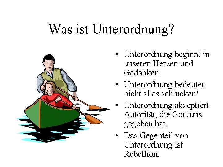 Was ist Unterordnung? • Unterordnung beginnt in unseren Herzen und Gedanken! • Unterordnung bedeutet