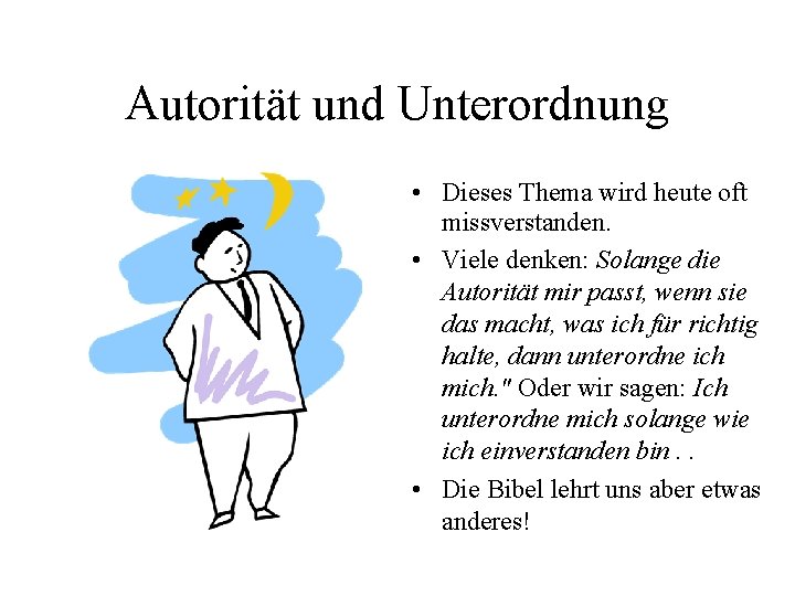 Autorität und Unterordnung • Dieses Thema wird heute oft missverstanden. • Viele denken: Solange