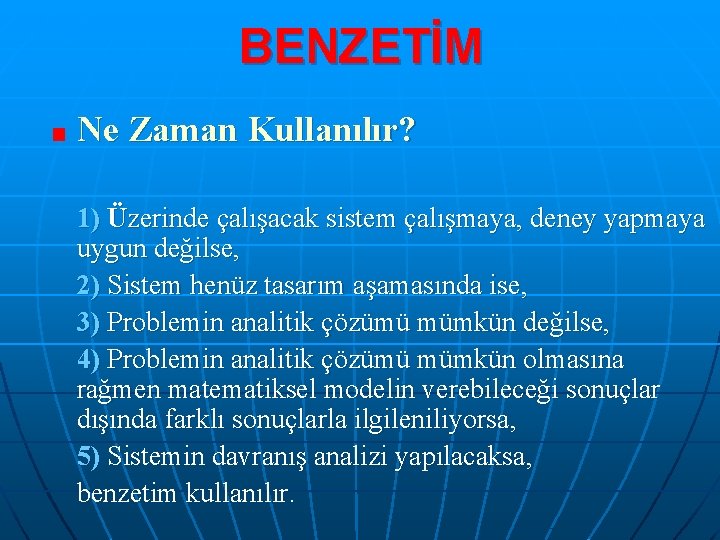 BENZETİM Ne Zaman Kullanılır? 1) Üzerinde çalışacak sistem çalışmaya, deney yapmaya uygun değilse, 2)