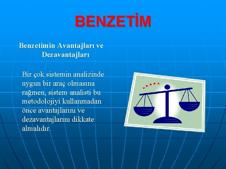 BENZETİM Benzetimin Avantajları ve Dezavantajları Bir çok sistemin analizinde uygun bir araç olmasına rağmen,