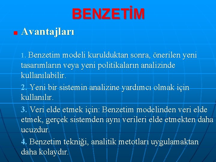 BENZETİM Avantajları 1. Benzetim modeli kurulduktan sonra, önerilen yeni tasarımların veya yeni politikaların analizinde