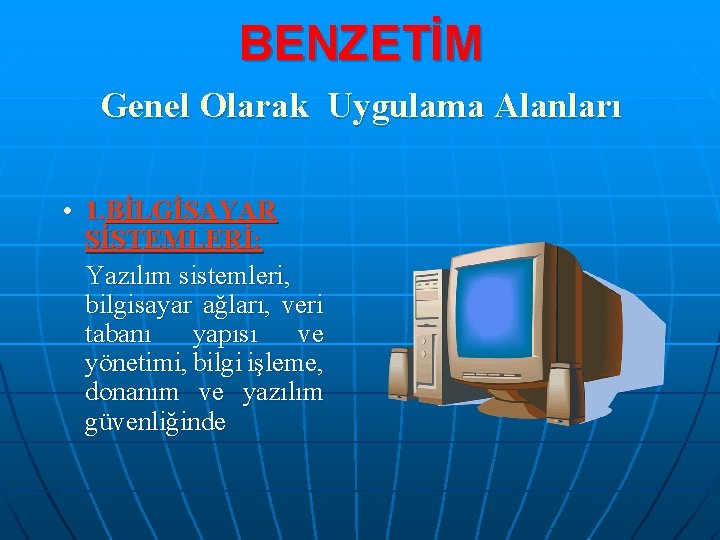 BENZETİM Genel Olarak Uygulama Alanları • 1. BİLGİSAYAR SİSTEMLERİ: Yazılım sistemleri, bilgisayar ağları, veri