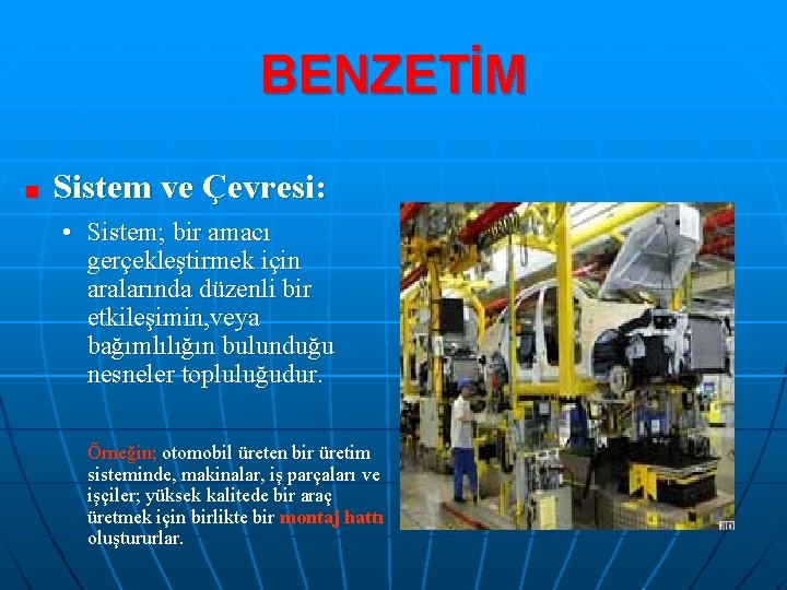 BENZETİM Sistem ve Çevresi: • Sistem; bir amacı gerçekleştirmek için aralarında düzenli bir etkileşimin,