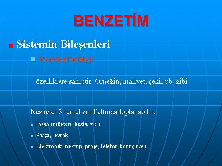 BENZETİM Sistemin Bileşenleri n Varlık (Entity): özelliklere sahiptir. Örneğin; maliyet, şekil vb. gibi Nesneler