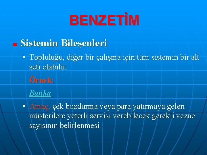 BENZETİM Sistemin Bileşenleri • Topluluğu, diğer bir çalışma için tüm sistemin bir alt seti
