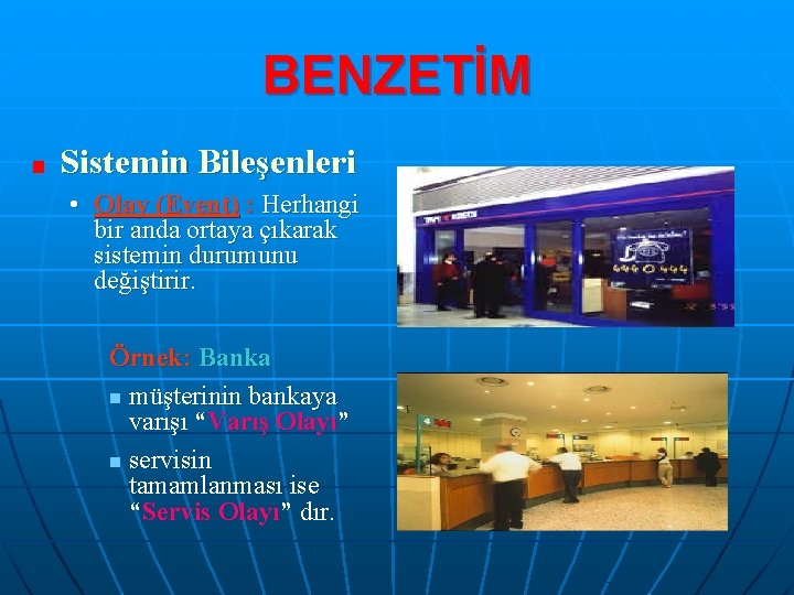 BENZETİM Sistemin Bileşenleri • Olay (Event) : Herhangi bir anda ortaya çıkarak sistemin durumunu