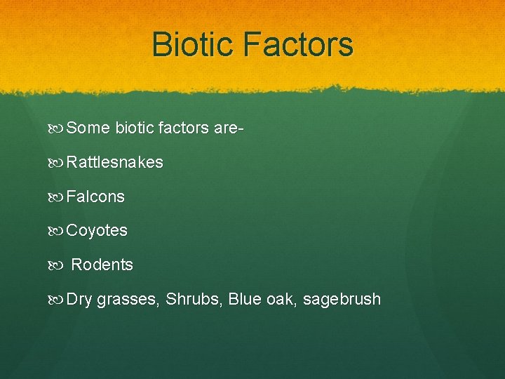 Biotic Factors Some biotic factors are Rattlesnakes Falcons Coyotes Rodents Dry grasses, Shrubs, Blue