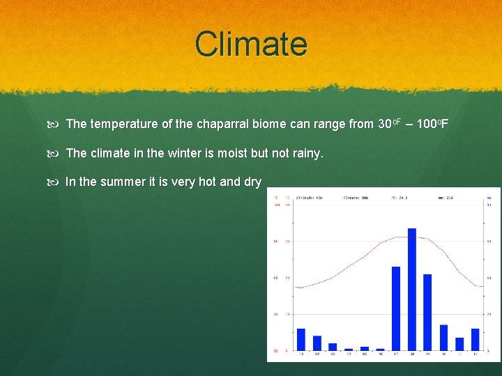 Climate The temperature of the chaparral biome can range from 30 o. F –