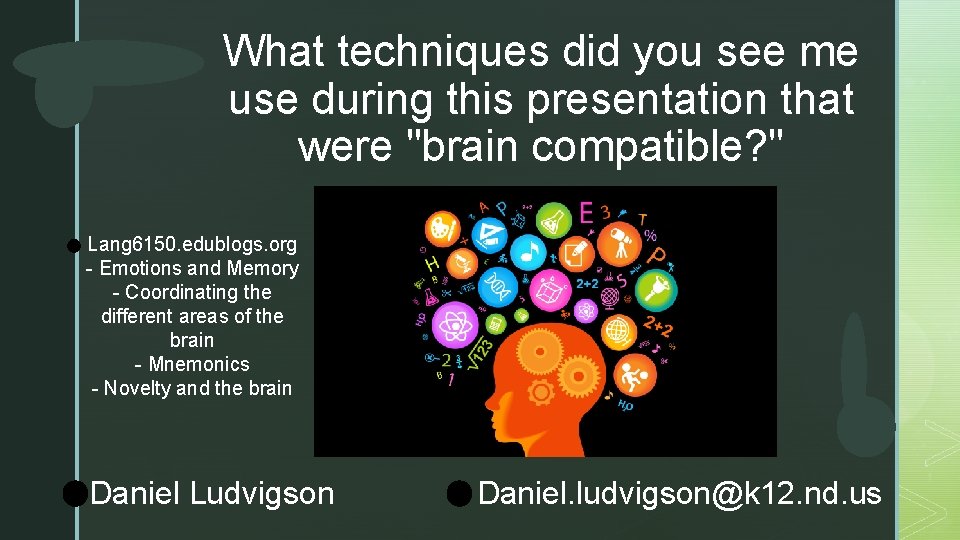 z What techniques did you see me use during this presentation that were "brain