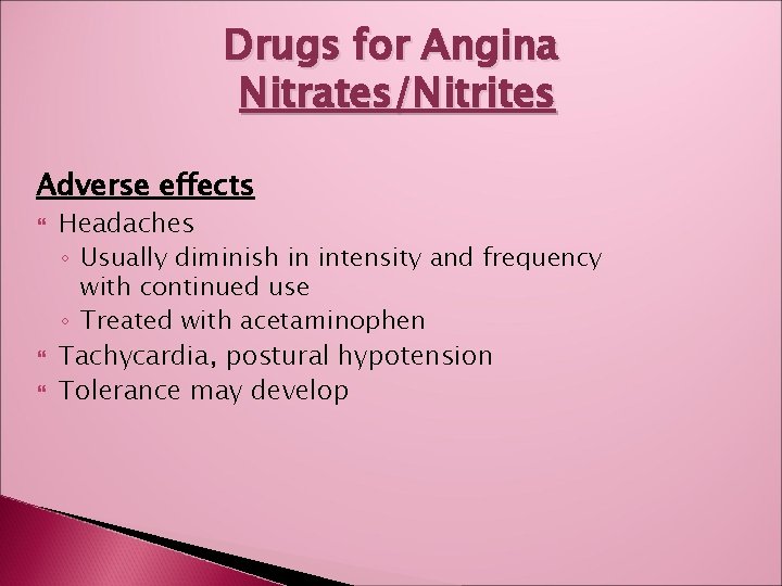 Drugs for Angina Nitrates/Nitrites Adverse effects Headaches ◦ Usually diminish in intensity and frequency