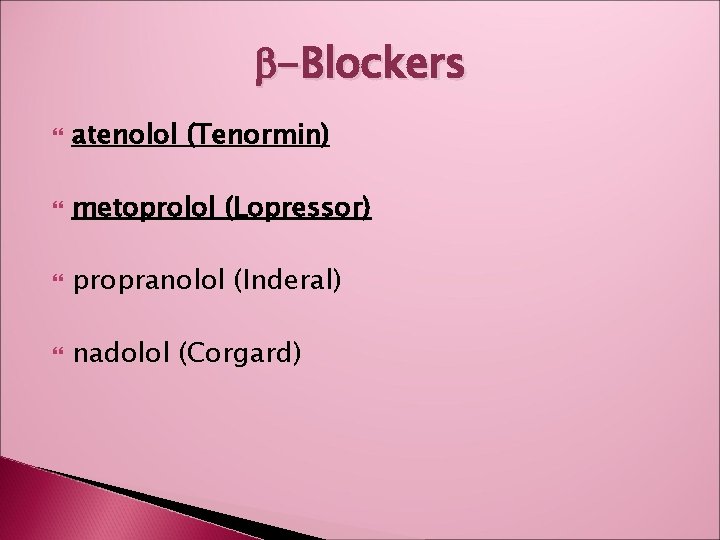 b-Blockers atenolol (Tenormin) metoprolol (Lopressor) propranolol (Inderal) nadolol (Corgard) 