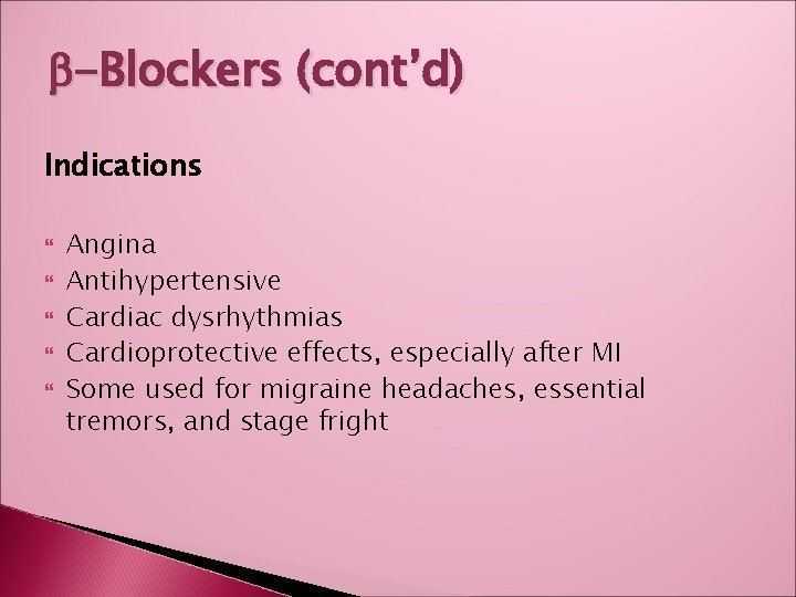b-Blockers (cont’d) Indications Angina Antihypertensive Cardiac dysrhythmias Cardioprotective effects, especially after MI Some used