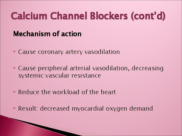 Calcium Channel Blockers (cont’d) Mechanism of action Cause coronary artery vasodilation Cause peripheral arterial