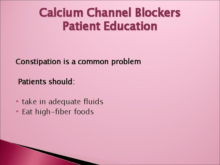 Calcium Channel Blockers Patient Education Constipation is a common problem Patients should: take in