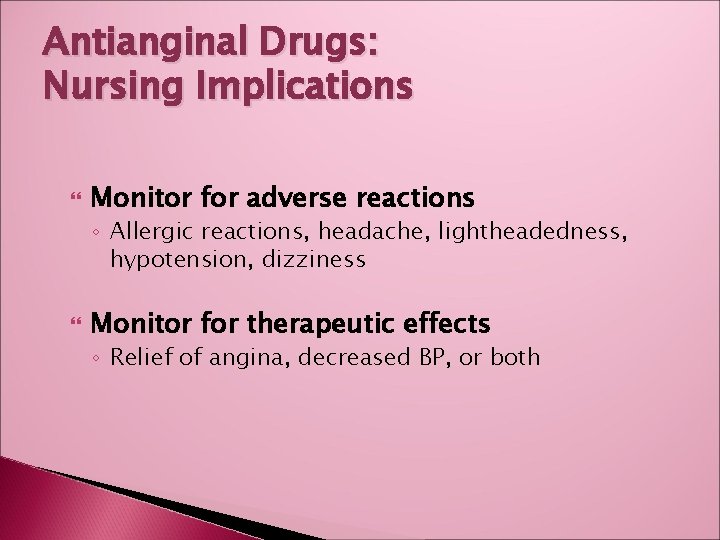 Antianginal Drugs: Nursing Implications Monitor for adverse reactions ◦ Allergic reactions, headache, lightheadedness, hypotension,