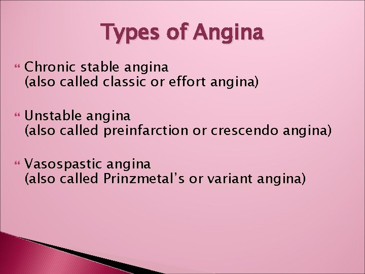 Types of Angina Chronic stable angina (also called classic or effort angina) Unstable angina