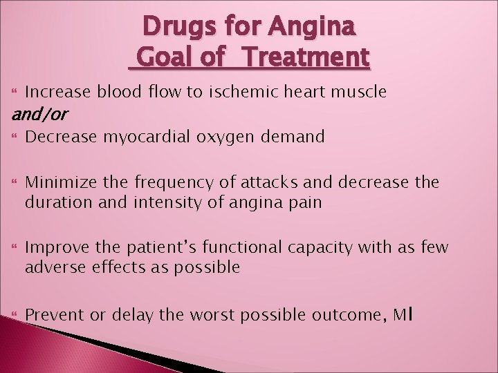 Drugs for Angina Goal of Treatment Increase blood flow to ischemic heart muscle and/or