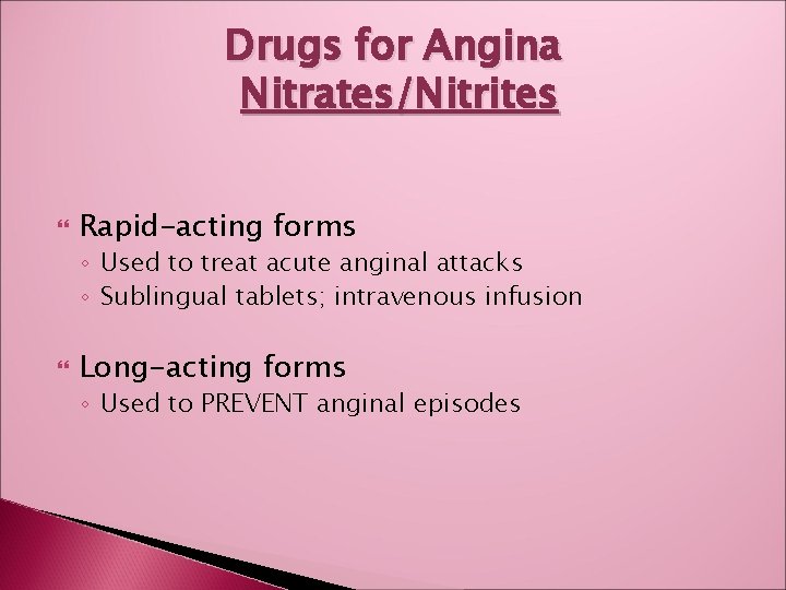 Drugs for Angina Nitrates/Nitrites Rapid-acting forms ◦ Used to treat acute anginal attacks ◦