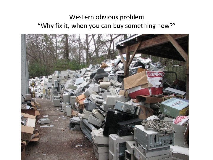 Western obvious problem “Why fix it, when you can buy something new? ” 