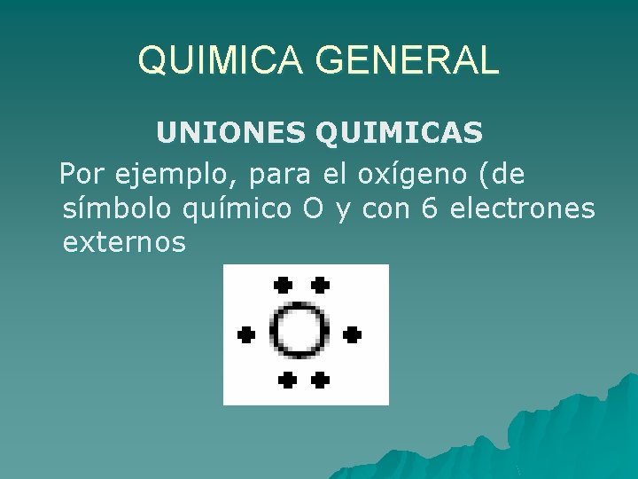 QUIMICA GENERAL UNIONES QUIMICAS Por ejemplo, para el oxígeno (de símbolo químico O y