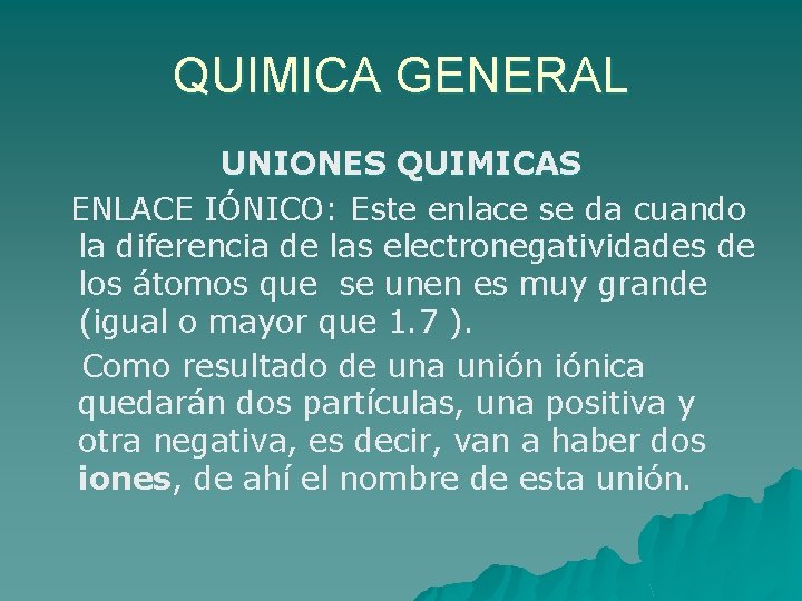 QUIMICA GENERAL UNIONES QUIMICAS ENLACE IÓNICO: Este enlace se da cuando la diferencia de