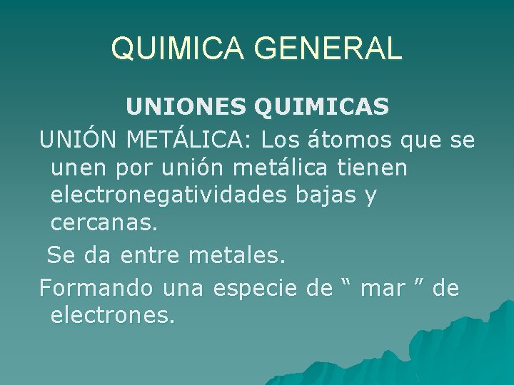 QUIMICA GENERAL UNIONES QUIMICAS UNIÓN METÁLICA: Los átomos que se unen por unión metálica