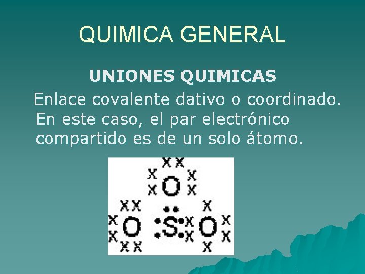 QUIMICA GENERAL UNIONES QUIMICAS Enlace covalente dativo o coordinado. En este caso, el par