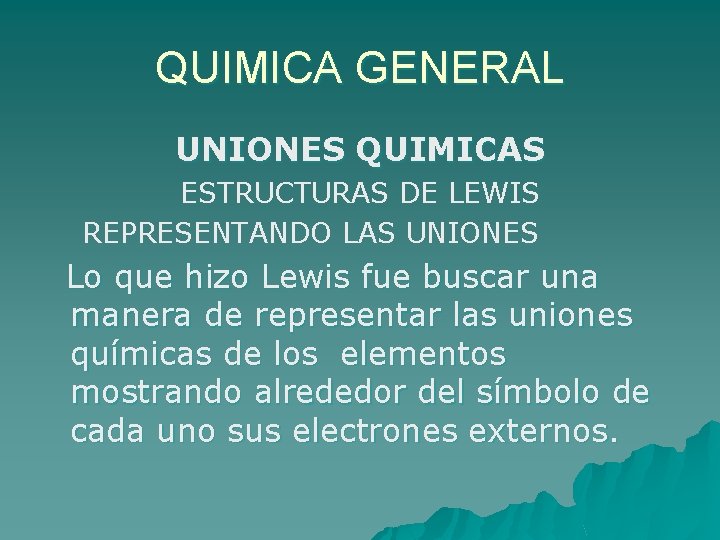 QUIMICA GENERAL UNIONES QUIMICAS ESTRUCTURAS DE LEWIS REPRESENTANDO LAS UNIONES Lo que hizo Lewis