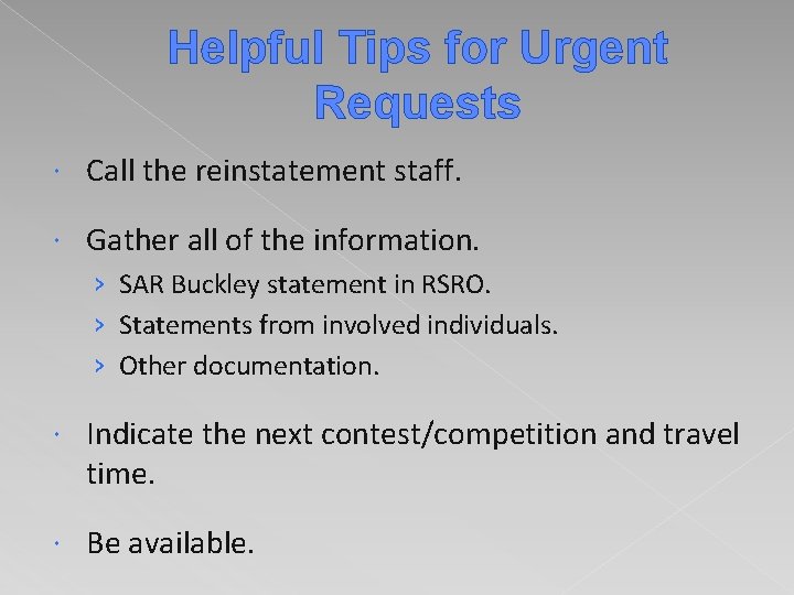 Helpful Tips for Urgent Requests Call the reinstatement staff. Gather all of the information.
