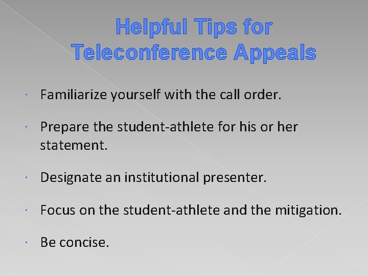 Helpful Tips for Teleconference Appeals Familiarize yourself with the call order. Prepare the student-athlete